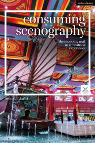 Title: Consuming Scenography: The Shopping Mall as a Theatrical Experience, Author: Nebojsa Tabacki
