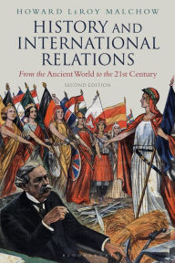 Title: History and International Relations: From the Ancient World to the 21st Century, Author: Howard LeRoy Malchow