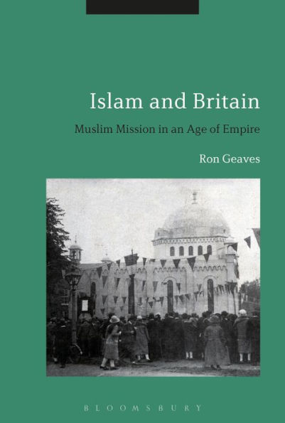 Islam and Britain: Muslim Mission an Age of Empire