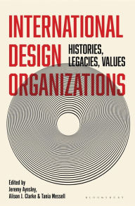 Title: International Design Organizations: Histories, Legacies, Values, Author: Jeremy Aynsley