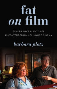 Title: Fat on Film: Gender, Race and Body Size in Contemporary Hollywood Cinema, Author: Barbara Plotz