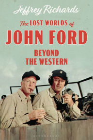 Title: The Lost Worlds of John Ford: Beyond the Western, Author: Jeffrey Richards