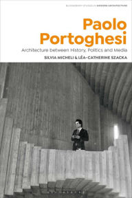 Free computer ebook downloads pdf Paolo Portoghesi: Architecture between History, Politics and Media by Silvia Micheli, Tom Avermaete, Léa-Catherine Szacka, Janina Gosseye