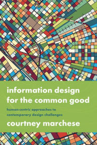 Title: Information Design for the Common Good: Human-centric Approaches to Contemporary Design Challenges, Author: Courtney Marchese