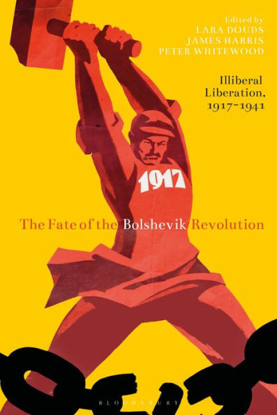 the Fate of Bolshevik Revolution: Illiberal Liberation, 1917-41