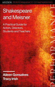 Title: Shakespeare and Meisner: A Practical Guide for Actors, Directors, Students and Teachers, Author: Aileen Gonsalves