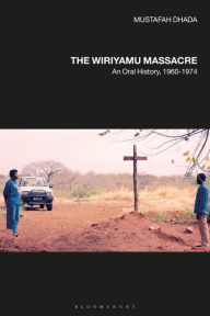 Title: The Wiriyamu Massacre: An Oral History, 1960-1974, Author: Mustafah Dhada