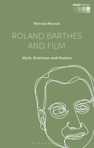 Title: Roland Barthes and Film: Myth, Eroticism and Poetics, Author: Patrick ffrench