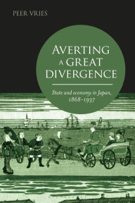 Title: Averting a Great Divergence: State and economy in Japan, 1868-1937, Author: Peer Vries