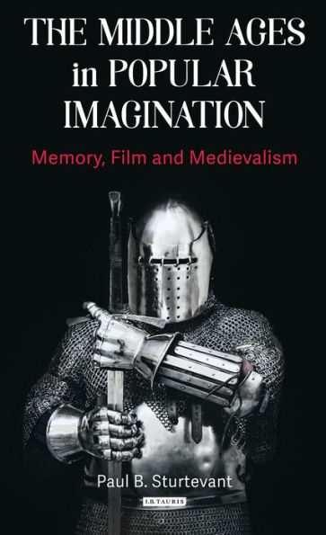 The Middle Ages in Popular Imagination: Memory, Film and Medievalism