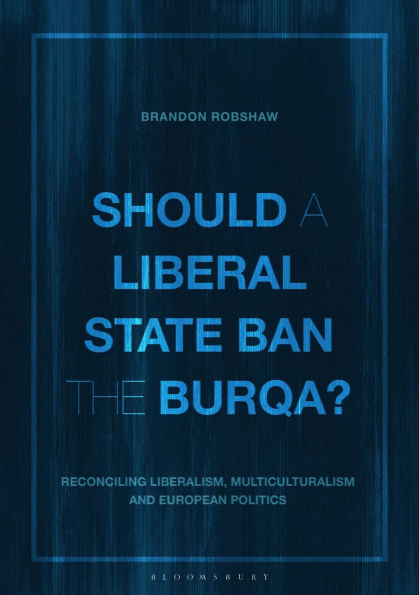 Should a Liberal State Ban the Burqa?: Reconciling Liberalism, Multiculturalism and European Politics