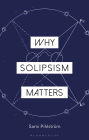 Why Solipsism Matters