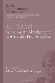 Title: Al-Farabi, Syllogism: An Abridgement of Aristotle's Prior Analytics, Author: Saloua Chatti