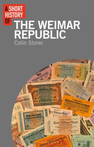 Title: A Short History of the Weimar Republic, Author: Colin Storer