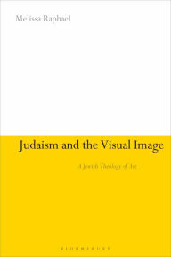 Title: Judaism and the Visual Image: A Jewish Theology of Art, Author: Melissa Raphael