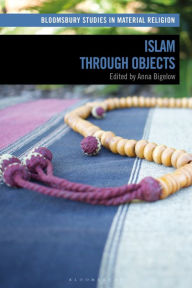 Title: Islam through Objects, Author: Anna Bigelow