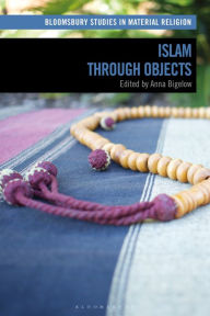 Title: Islam through Objects, Author: Anna Bigelow