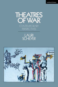 Title: Theatres of War: Contemporary Perspectives, Author: Lauri Scheyer
