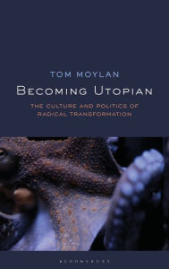 Title: Becoming Utopian: The Culture and Politics of Radical Transformation, Author: Tom Moylan