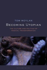 Title: Becoming Utopian: The Culture and Politics of Radical Transformation, Author: Tom Moylan