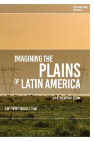 Title: Imagining the Plains of Latin America: An Ecocritical Study, Author: Axel Pérez Trujillo Diniz
