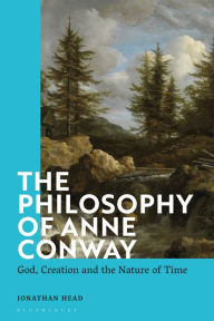 Title: The Philosophy of Anne Conway: God, Creation and the Nature of Time, Author: Jonathan Head