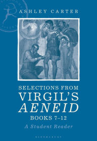 Title: Selections from Virgil's Aeneid Books 7-12: A Student Reader, Author: Ashley Carter