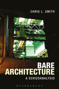 Title: Bare Architecture: A Schizoanalysis, Author: Chris L. Smith