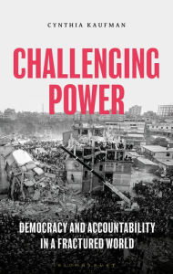 Title: Challenging Power: Democracy and Accountability in a Fractured World, Author: Cynthia Kaufman