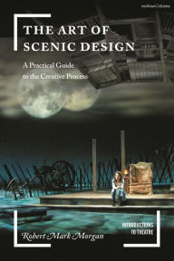 Title: The Art of Scenic Design: A Practical Guide to the Creative Process, Author: Robert Mark Morgan