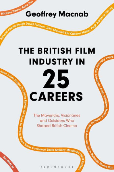 The British Film Industry 25 Careers: Mavericks, Visionaries and Outsiders Who Shaped Cinema