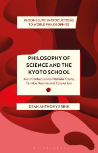 Title: Philosophy of Science and The Kyoto School: An Introduction to Nishida Kitaro, Tanabe Hajime and Tosaka Jun, Author: Dean Anthony Brink