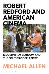 Title: Robert Redford and American Cinema: Modern Film Stardom and the Politics of Celebrity, Author: Michael Allen