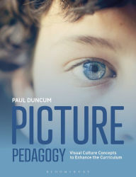 Title: Picture Pedagogy: Visual Culture Concepts to Enhance the Curriculum, Author: Paul Duncum