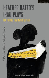 Title: Heather Raffo's Iraq Plays: The Things That Can't Be Said: 9 Parts of Desire; Fallujah; Noura, Author: Heather Raffo