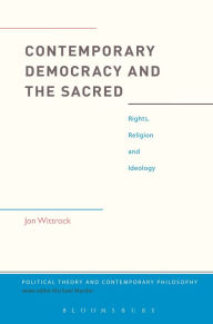 Title: Contemporary Democracy and the Sacred: Rights, Religion and Ideology, Author: Jon Wittrock
