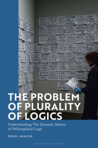 Title: The Problem of Plurality of Logics: Understanding the Dynamic Nature of Philosophical Logic, Author: Pavel Arazim