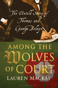 Books iphone download Among the Wolves of Court: The Untold Story of Thomas and George Boleyn 9781350147058 by Lauren Mackay English version