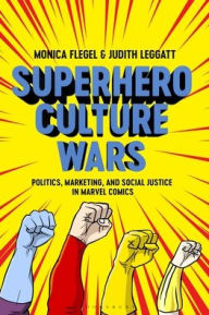 Title: Superhero Culture Wars: Politics, Marketing, and Social Justice in Marvel Comics, Author: Monica Flegel