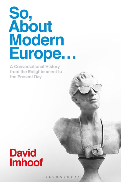 So, About Modern Europe...: A Conversational History from the Enlightenment to Present Day