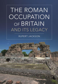 Title: The Roman Occupation of Britain and its Legacy, Author: Rupert Jackson