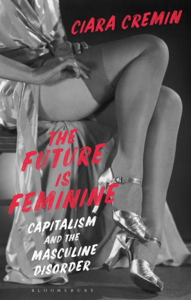 the Future is Feminine: Capitalism and Masculine Disorder