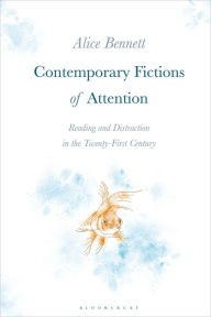 Title: Contemporary Fictions of Attention: Reading and Distraction in the Twenty-First Century, Author: Alice Bennett