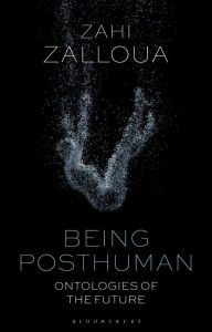 Title: Being Posthuman: Ontologies of the Future, Author: Zahi Zalloua