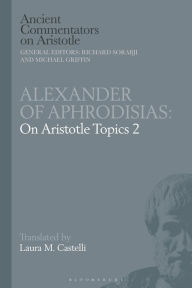 Title: Alexander of Aphrodisias: On Aristotle Topics 2, Author: Laura M. Castelli