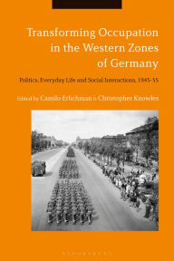 Title: Transforming Occupation in the Western Zones of Germany: Politics, Everyday Life and Social Interactions, 1945-55, Author: Camilo Erlichman