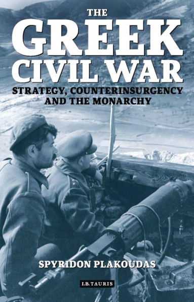 the Greek Civil War: Strategy, Counterinsurgency and Monarchy