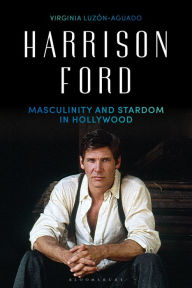 Title: Harrison Ford: Masculinity and Stardom in Hollywood, Author: Virginia Luzón-Aguado