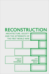 Title: Reconstruction: Architecture, Society and the Aftermath of the First World War, Author: Neal Shasore