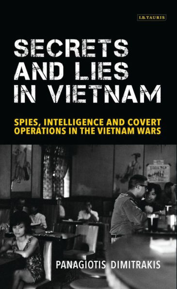 Secrets and Lies Vietnam: Spies, Intelligence Covert Operations the Vietnam Wars